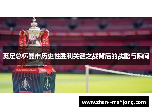 英足总杯曼市历史性胜利关键之战背后的战略与瞬间 英足总杯曼市历史性胜利关键之战背后的战略与瞬间