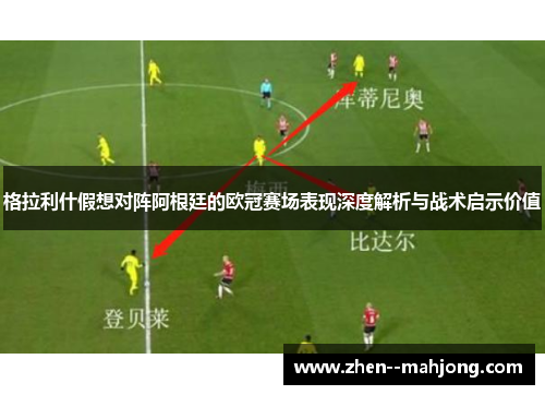 格拉利什假想对阵阿根廷的欧冠赛场表现深度解析与战术启示价值 格拉利什假想对阵阿根廷的欧冠赛场表现深度解析与战术启示价值