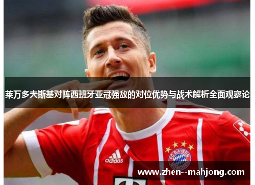 莱万多夫斯基对阵西班牙亚冠强敌的对位优势与战术解析全面观察论 莱万多夫斯基对阵西班牙亚冠强敌的对位优势与战术解析全面观察论