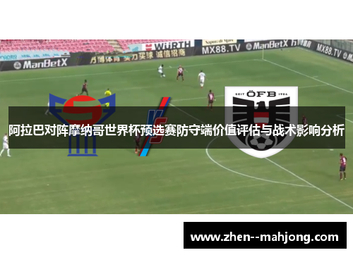 阿拉巴对阵摩纳哥世界杯预选赛防守端价值评估与战术影响分析 阿拉巴对阵摩纳哥世界杯预选赛防守端价值评估与战术影响分析