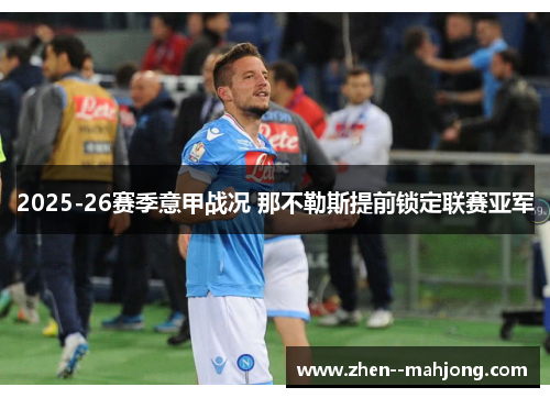 2025-26赛季意甲战况 那不勒斯提前锁定联赛亚军 2025-26赛季意甲战况 那不勒斯提前锁定联赛亚军