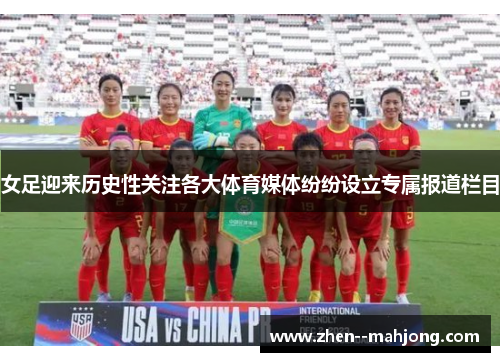 女足迎来历史性关注各大体育媒体纷纷设立专属报道栏目